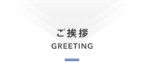 ご挨拶  GREETING